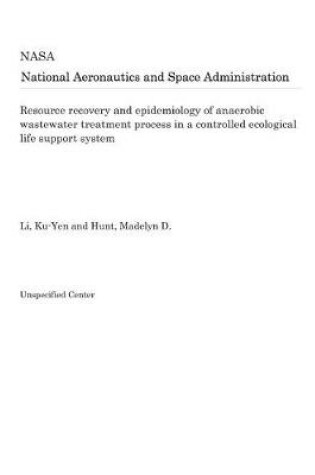 Cover of Resource Recovery and Epidemiology of Anaerobic Wastewater Treatment Process in a Controlled Ecological Life Support System