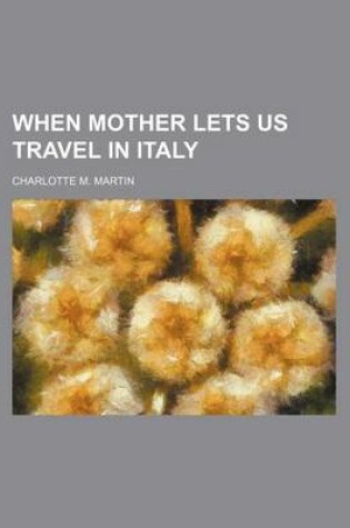 Cover of When Mother Lets Us Travel in Italy