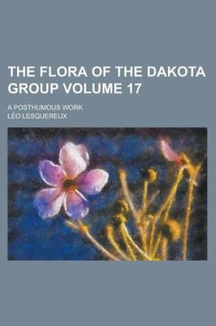 Cover of The Flora of the Dakota Group; A Posthumous Work Volume 17