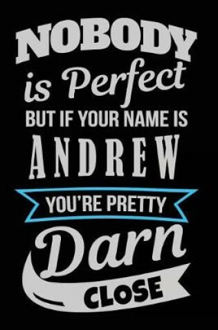 Cover of Nobody Is Perfect But If Your Name Is Andrew You're Pretty Darn Close