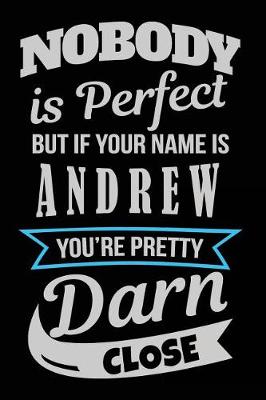 Book cover for Nobody Is Perfect But If Your Name Is Andrew You're Pretty Darn Close