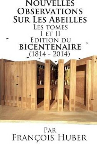 Cover of Les Nouvelles Observations Sur Les Abeilles Les tomes I et II Edition du bicentenaire (1814 - 2014)