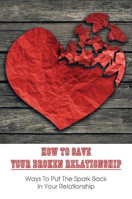 Cover of How To Save Your Broken Relationship