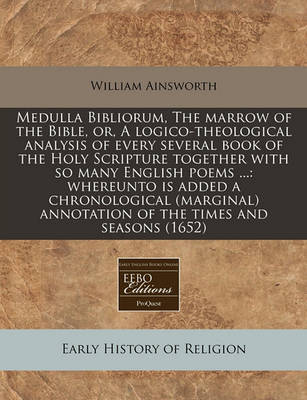 Book cover for Medulla Bibliorum, the Marrow of the Bible, Or, a Logico-Theological Analysis of Every Several Book of the Holy Scripture Together with So Many English Poems ...