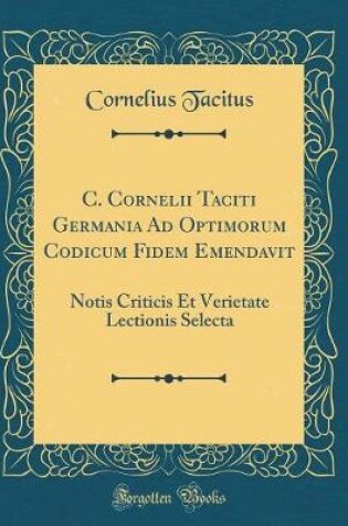 Cover of C. Cornelii Taciti Germania Ad Optimorum Codicum Fidem Emendavit