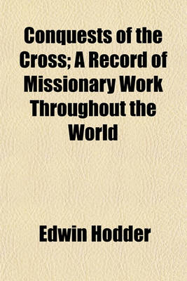 Book cover for Conquests of the Cross; A Record of Missionary Work Throughout the World