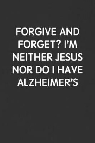 Cover of Forgive and Forget? I'm Neither Jesus Nor Do I Have Alzheimer's