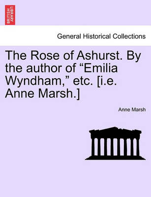 Book cover for The Rose of Ashurst. by the Author of "Emilia Wyndham," Etc. [I.E. Anne Marsh.]