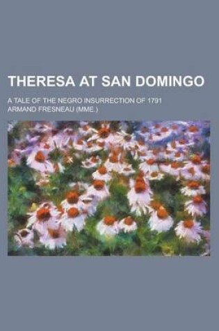 Cover of Theresa at San Domingo; A Tale of the Negro Insurrection of 1791