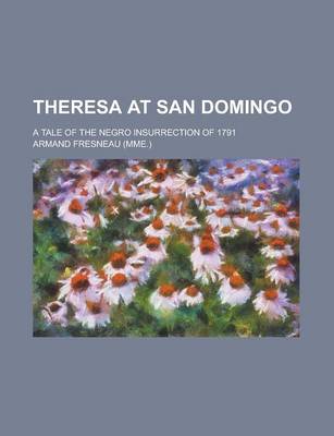 Book cover for Theresa at San Domingo; A Tale of the Negro Insurrection of 1791