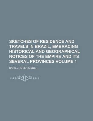 Book cover for Sketches of Residence and Travels in Brazil, Embracing Historical and Geographical Notices of the Empire and Its Several Provinces Volume 1