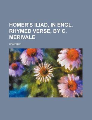 Book cover for Homer's Iliad, in Engl. Rhymed Verse, by C. Merivale