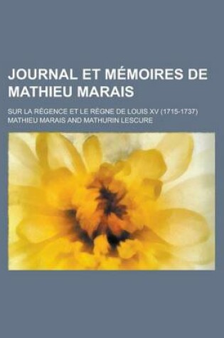 Cover of Journal Et Memoires de Mathieu Marais; Sur La Regence Et Le Regne de Louis XV (1715-1737)