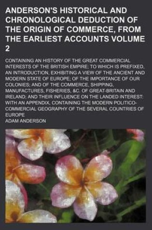 Cover of Anderson's Historical and Chronological Deduction of the Origin of Commerce, from the Earliest Accounts Volume 2; Containing an History of the Great Commercial Interests of the British Empire to Which Is Prefixed, an Introduction, Exhibiting a View of the