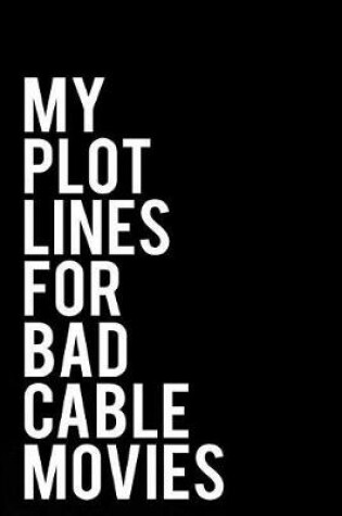 Cover of My Plot Lines for Bad Cable Movies
