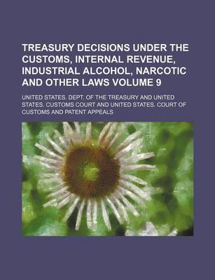 Book cover for Treasury Decisions Under the Customs, Internal Revenue, Industrial Alcohol, Narcotic and Other Laws Volume 9