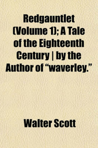 Cover of Redgauntlet (Volume 1); A Tale of the Eighteenth Century - By the Author of Waverley.