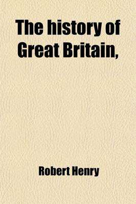 Book cover for The History of Great Britain, (Volume 3); From the First Invasion of It by the Romans Under Julius Caesar. Written on a New Plan