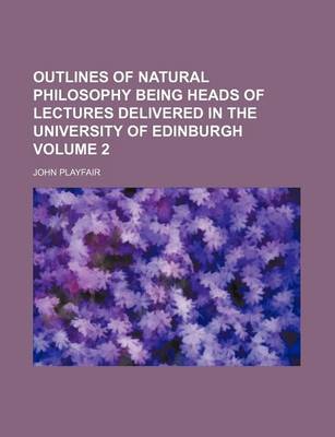 Book cover for Outlines of Natural Philosophy Being Heads of Lectures Delivered in the University of Edinburgh Volume 2