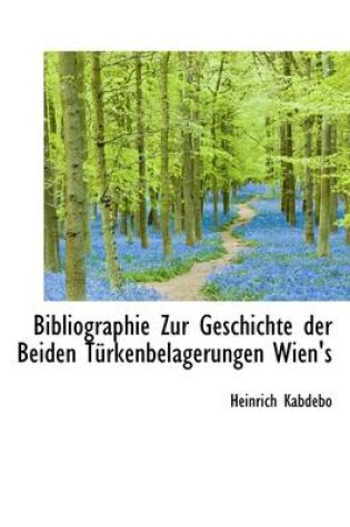 Cover of Bibliographie Zur Geschichte Der Beiden Turkenbelagerungen Wien's