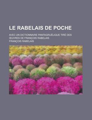 Book cover for Le Rabelais de Poche; Avec Un Dictionnaire Pantagruelique Tire Des Uvres de Francois Rabelais