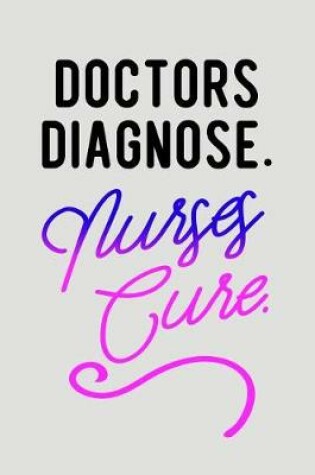 Cover of Doctors Diagnose. Nurses Cure.