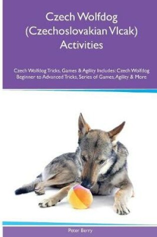 Cover of Czech Wolfdog (Czechoslovakian Vlcak) Activities Czech Wolfdog Tricks, Games & Agility. Includes