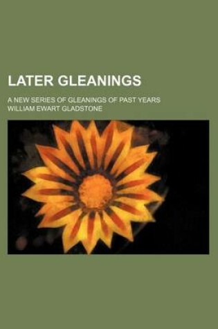Cover of Later Gleanings; A New Series of Gleanings of Past Years