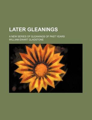 Book cover for Later Gleanings; A New Series of Gleanings of Past Years