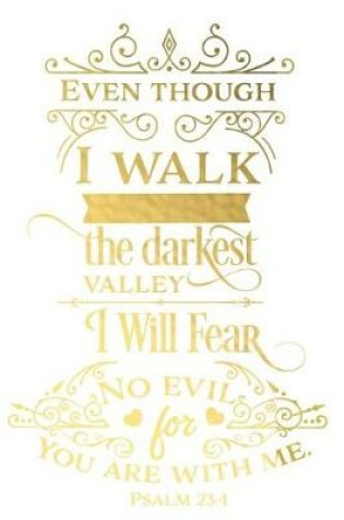 Cover of Even Though I Walk the Darkest Valley I Will Fear No Evil for You Are with Me Psalm 23