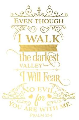 Book cover for Even Though I Walk the Darkest Valley I Will Fear No Evil for You Are with Me Psalm 23