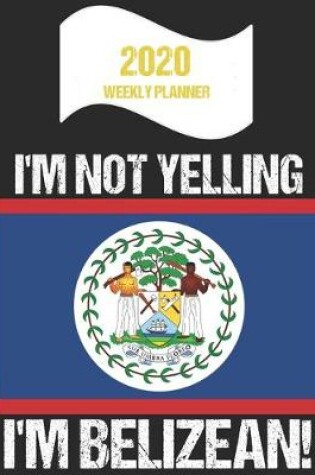 Cover of 2020 Weekly Planner I'm Not Yelling I'm Belizean