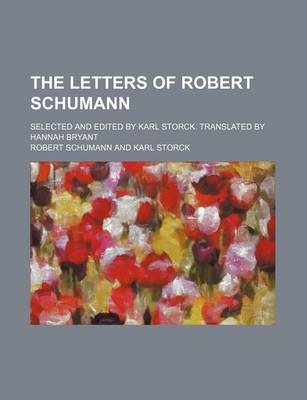 Book cover for The Letters of Robert Schumann; Selected and Edited by Karl Storck. Translated by Hannah Bryant