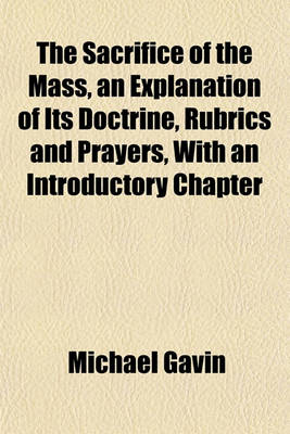 Book cover for The Sacrifice of the Mass, an Explanation of Its Doctrine, Rubrics and Prayers, with an Introductory Chapter