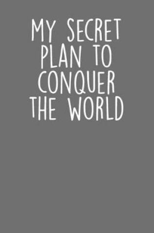 Cover of My Secret Plan To Conquer The World