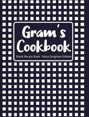 Book cover for Gram's Cookbook Blank Recipe Book Navy Gingham Edition