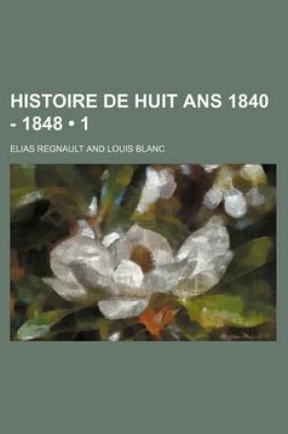 Cover of Histoire de Huit ANS 1840 - 1848 (1)