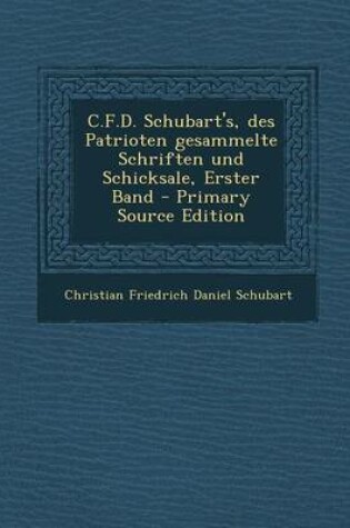 Cover of C.F.D. Schubart's, Des Patrioten Gesammelte Schriften Und Schicksale, Erster Band