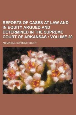 Cover of Reports of Cases at Law and in Equity Argued and Determined in the Supreme Court of Arkansas (Volume 20)