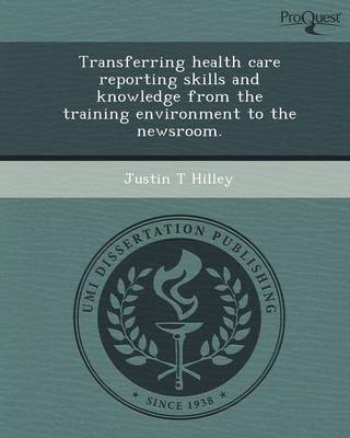Book cover for Transferring Health Care Reporting Skills and Knowledge from the Training Environment to the Newsroom