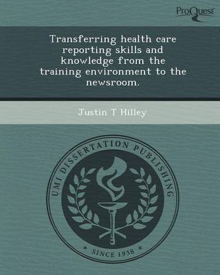 Cover of Transferring Health Care Reporting Skills and Knowledge from the Training Environment to the Newsroom