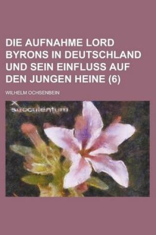 Cover of Die Aufnahme Lord Byrons in Deutschland Und Sein Einfluss Auf Den Jungen Heine (6)