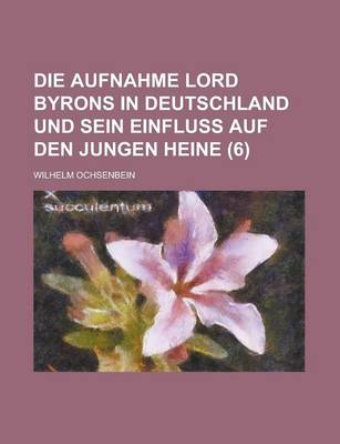 Book cover for Die Aufnahme Lord Byrons in Deutschland Und Sein Einfluss Auf Den Jungen Heine (6)