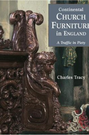 Cover of Continental Church Furniture in England: a Traffic in Piery