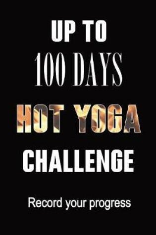 Cover of Journal Up To 100 Days of Hot Yoga Challenge