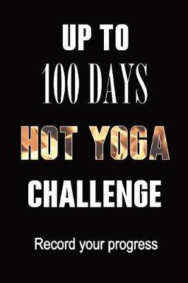 Book cover for Journal Up To 100 Days of Hot Yoga Challenge