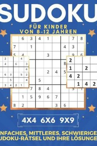 Cover of Sudoku Für Kinder Von 8-12 Jahren - 4x4 6x6 9x9 - Einfaches, Mittleres, Schwieriges Sudoku-Rätsel Und Ihre Lösungen