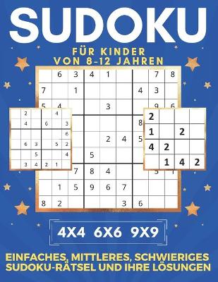 Book cover for Sudoku Für Kinder Von 8-12 Jahren - 4x4 6x6 9x9 - Einfaches, Mittleres, Schwieriges Sudoku-Rätsel Und Ihre Lösungen