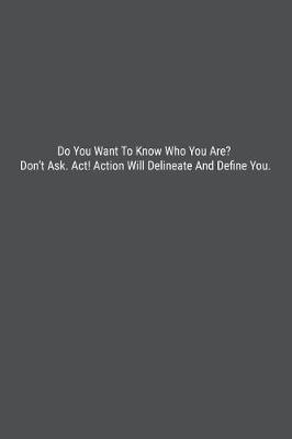 Book cover for Do You Want To Know Who You Are? Don't Ask. Act! Action Will Delineate And Define You.