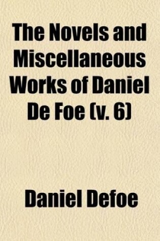 Cover of The Novels and Miscellaneous Works of Daniel de Foe Volume 6